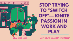 Stop Trying to Switch Off— Ignite Passion in Work and Play